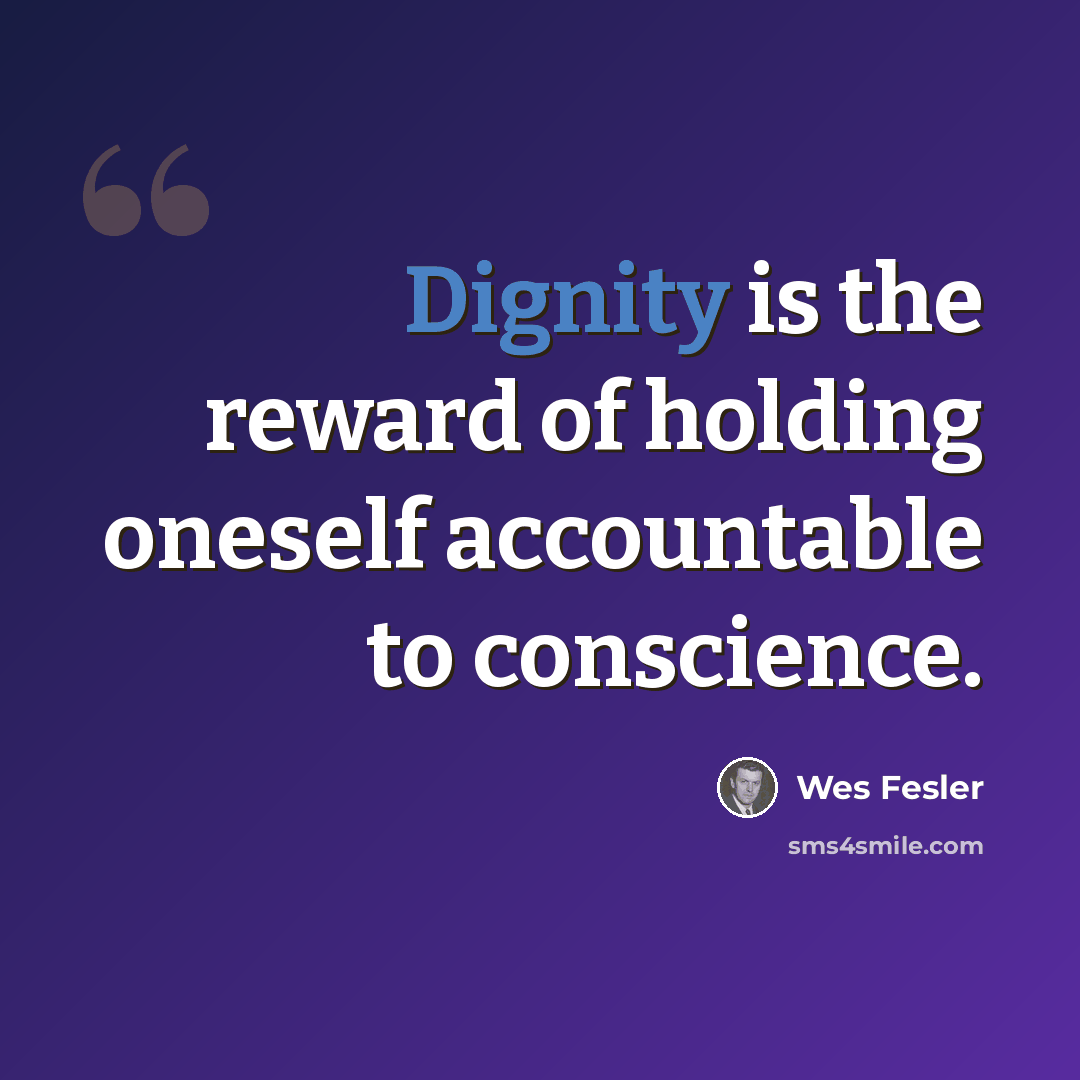 “Dignity is the reward of holding oneself accountable to conscience.” quote by Wes Fesler