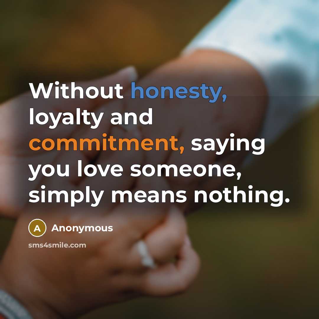 “Without honesty, loyalty and commitment, saying you love someone, simply means nothing.” quote by Anonymous