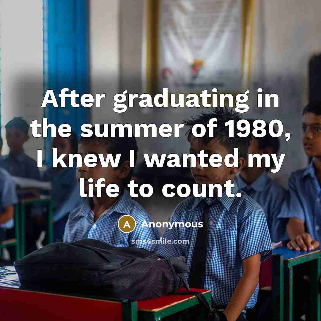“After graduating in the summer of 1980, I knew I wanted my life to count.” quote by Anonymous