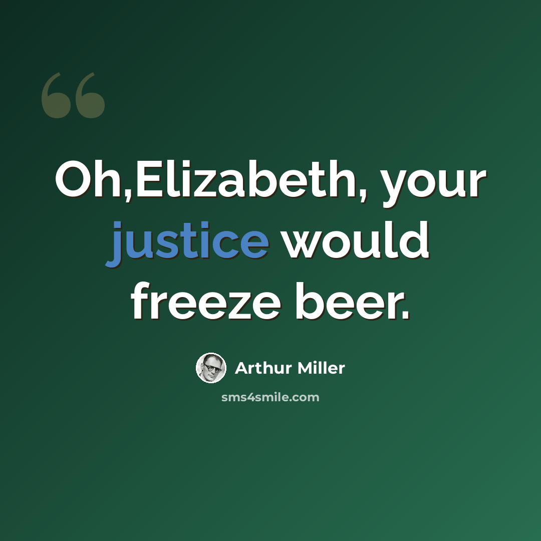 “Oh,Elizabeth, your justice would freeze beer.” quote by Arthur Miller