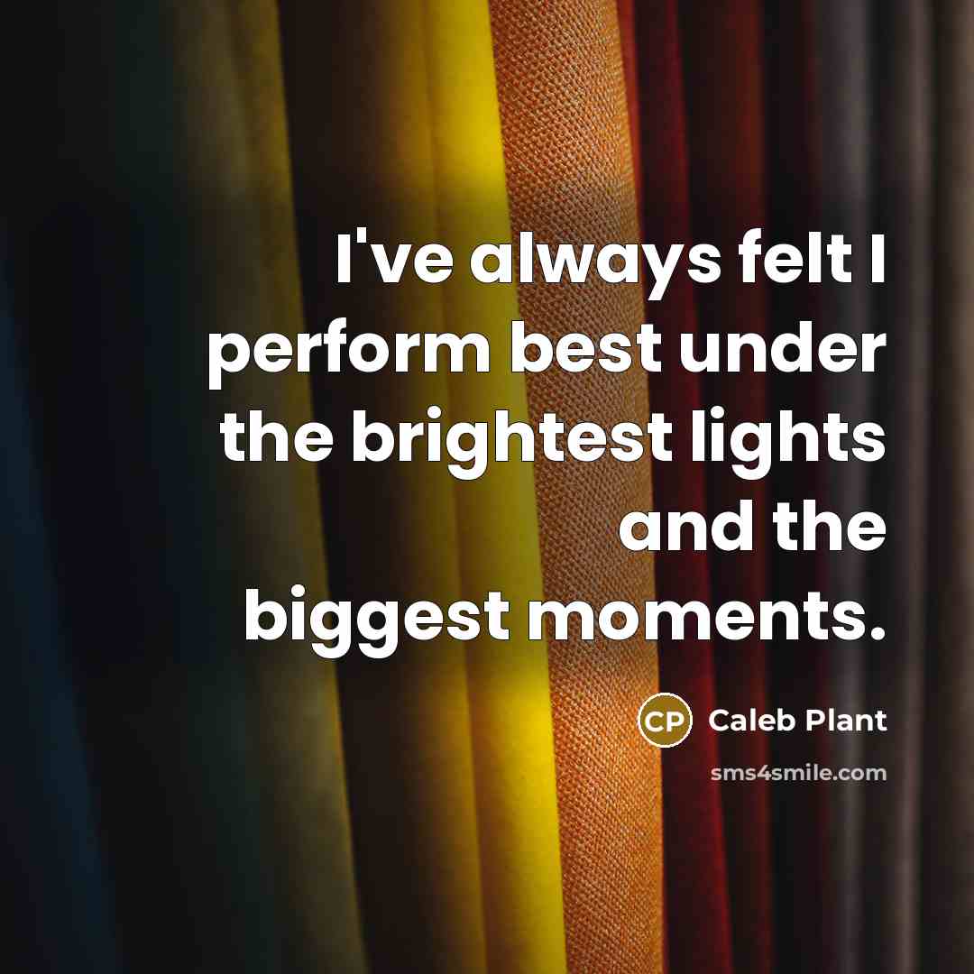 “I've always felt I perform best under the brightest lights and the biggest moments.” quote by Caleb Plant