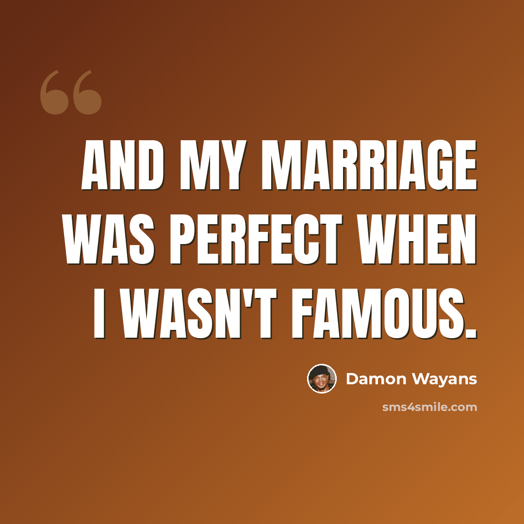 “And my marriage was perfect when I wasn't famous.” quote by Damon Wayans