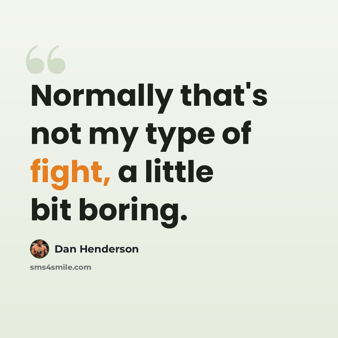 “Normally that's not my type of fight, a little bit boring.” quote by Dan Henderson