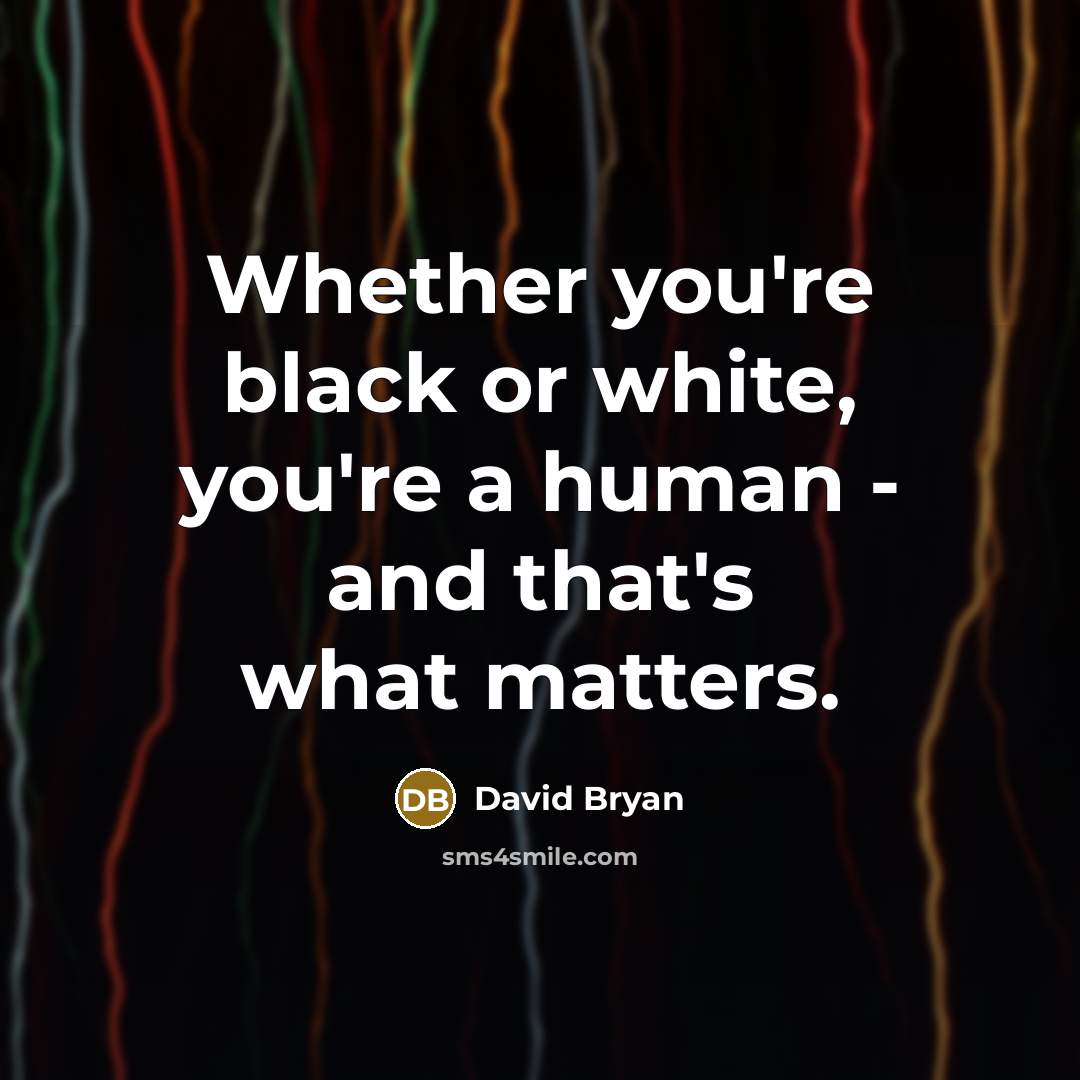 “Whether you're black or white, you're a human - and that's what matters.” quote by David Bryan