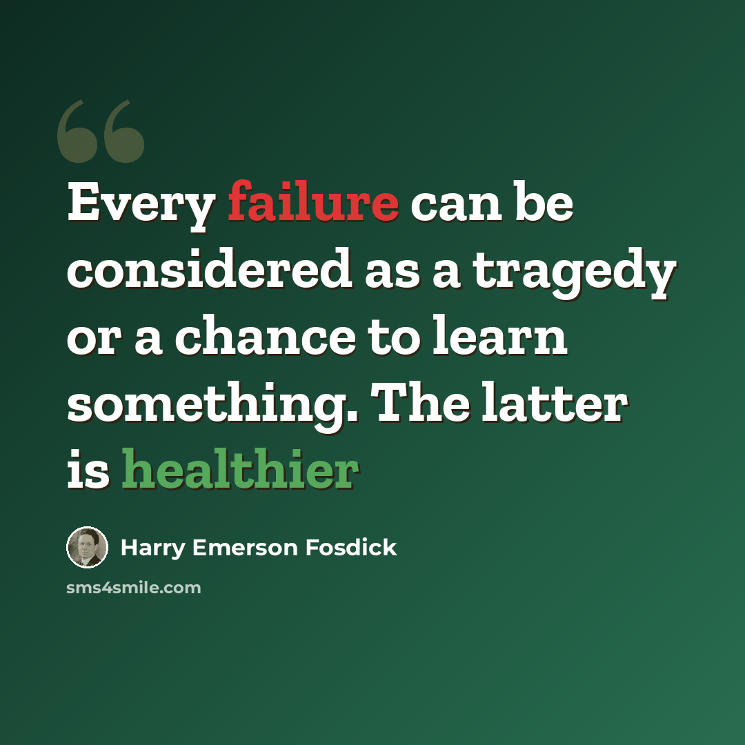 “Every failure can be considered as a tragedy or a chance to learn something. The latter is healthier” quote by Harry Emerson Fosdick