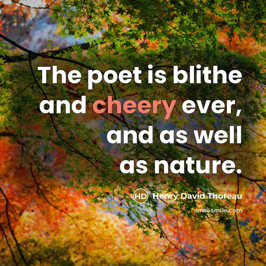 “The poet is blithe and cheery ever, and as well as nature.” quote by Henry David Thoreau