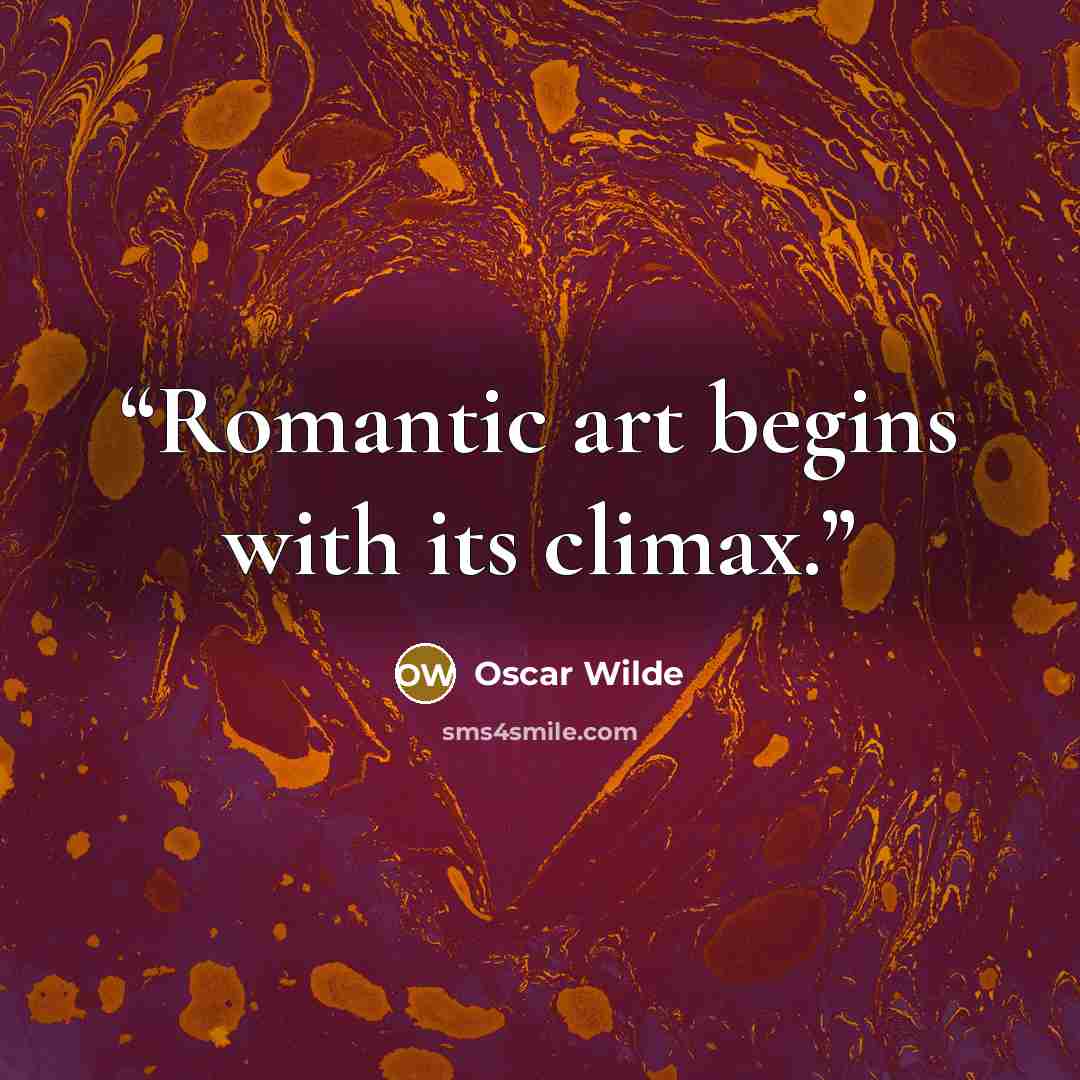 “Romantic art begins with its climax.” quote by Oscar Wilde