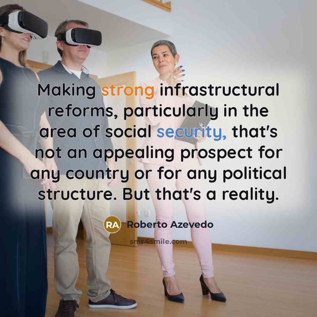 “Making strong infrastructural reforms, particularly in the area of social security, that's not an appealing prospect for any country or for any political structure. But that's a reality.” quote by Roberto Azevedo