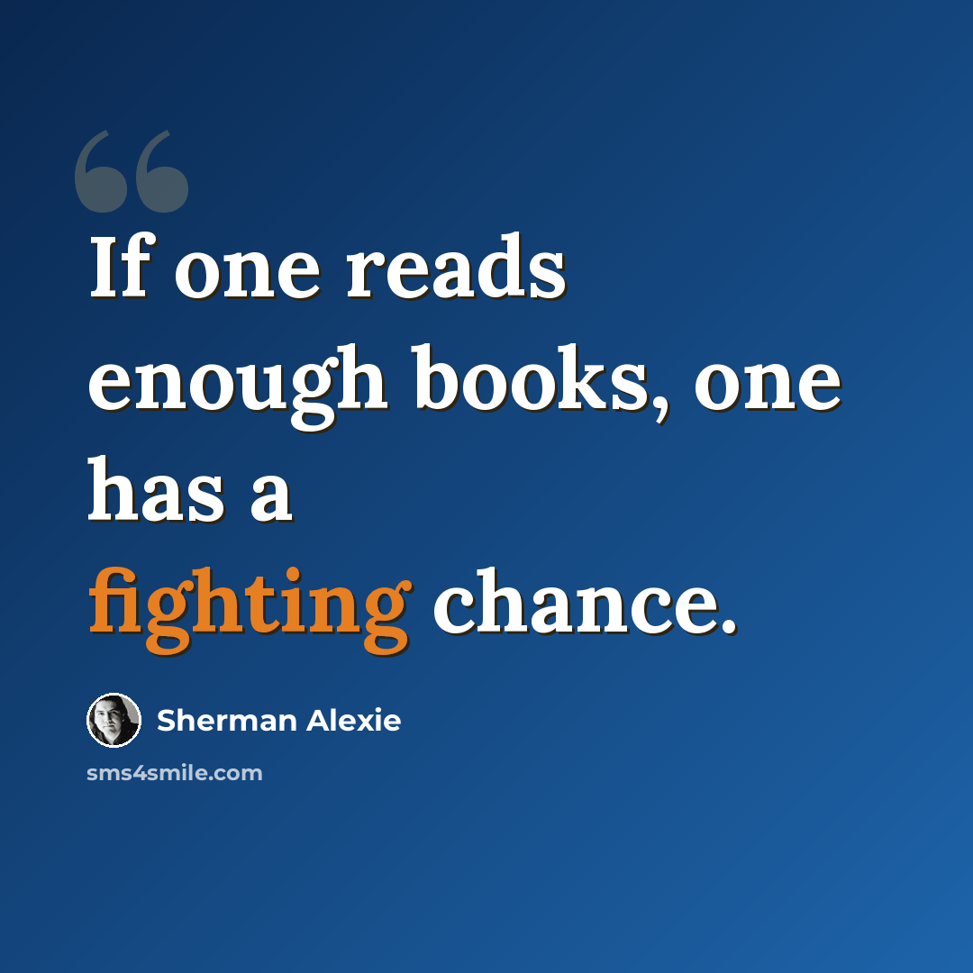 “If one reads enough books, one has a fighting chance.” quote by Sherman Alexie