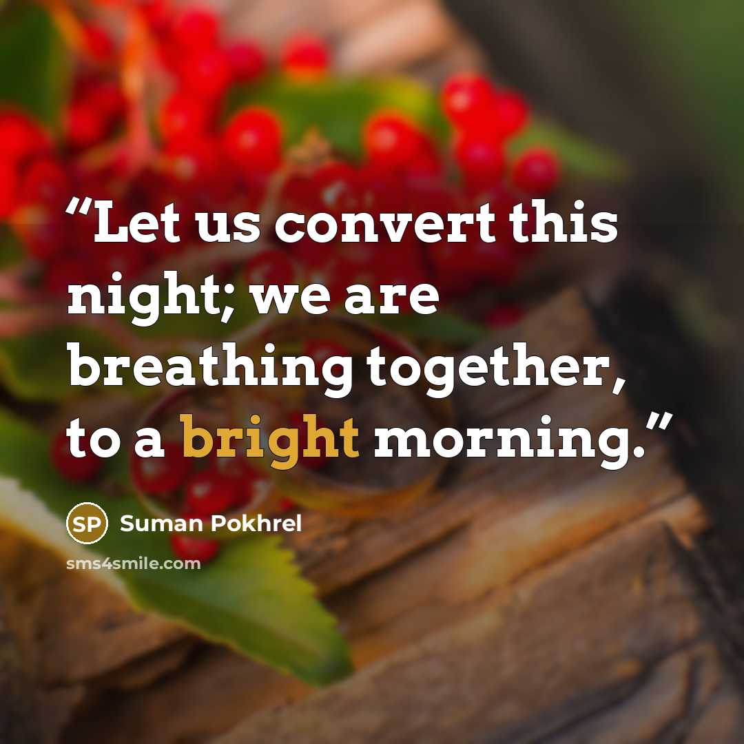 “Let us convert this night; we are breathing together, to a bright morning.” quote by Suman Pokhrel