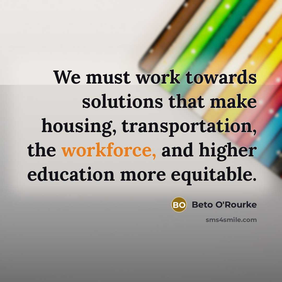 “We must work towards solutions that make housing, transportation, the workforce, and higher education more equitable.” quote by Beto O'Rourke