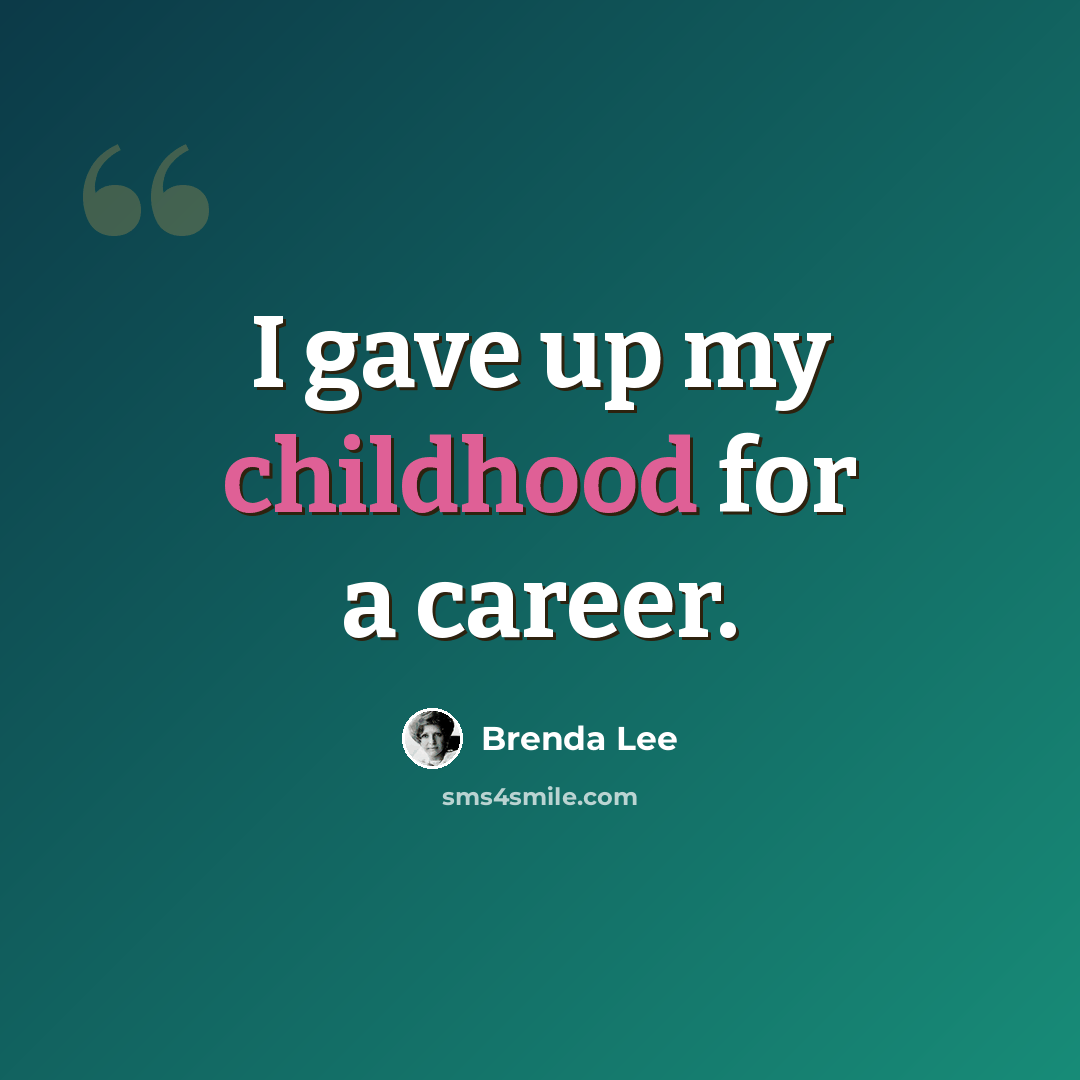 “I gave up my childhood for a career.” quote by Brenda Lee