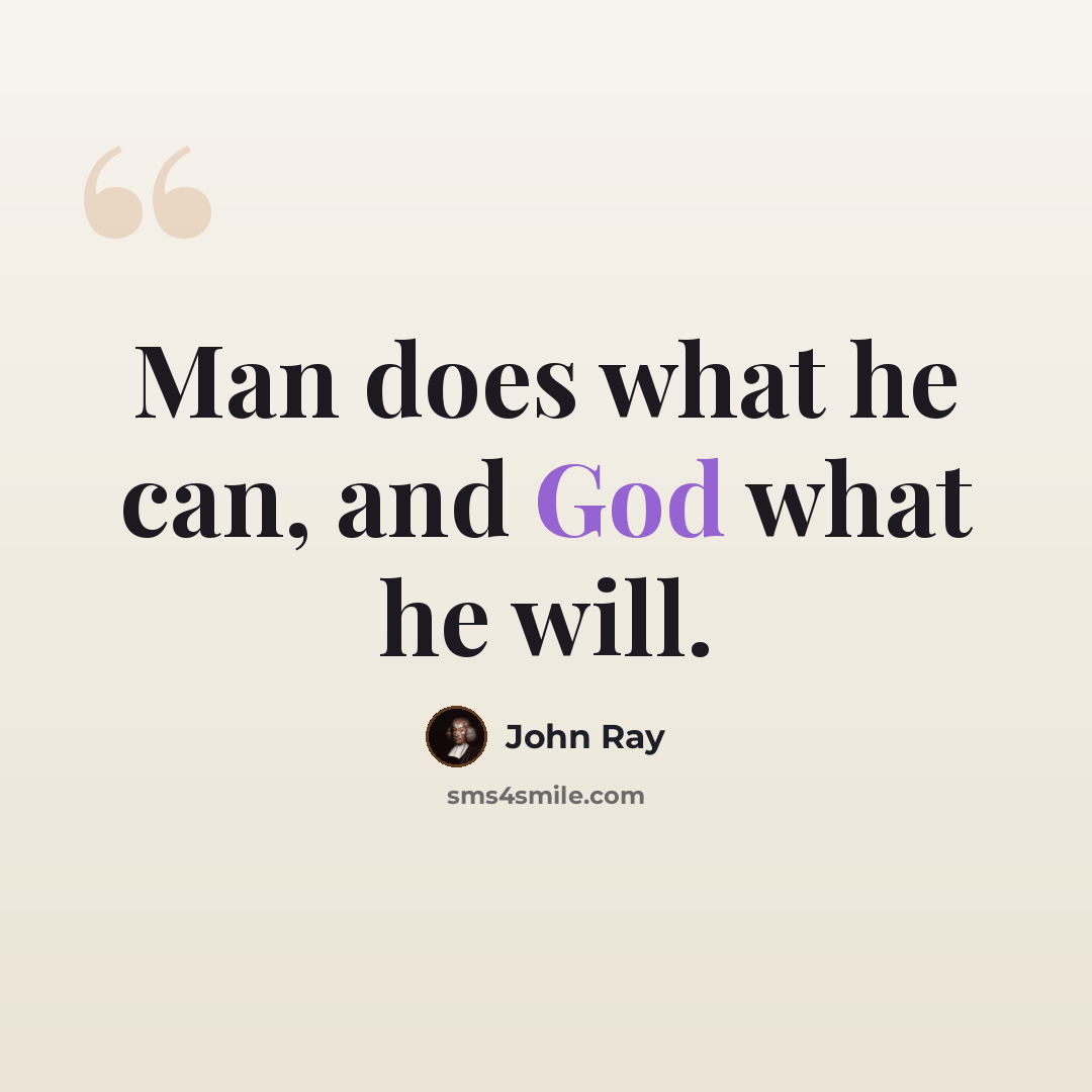“Man does what he can, and God what he will.” quote by John Ray