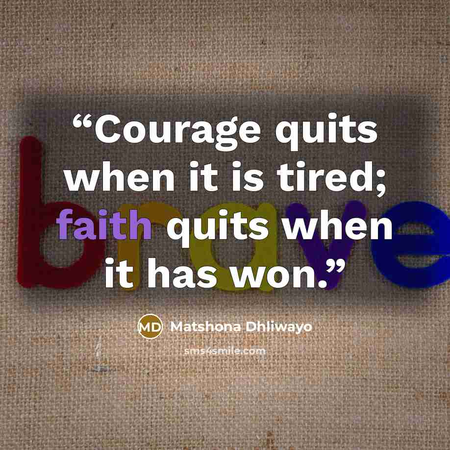 “Courage quits when it is tired; faith quits when it has won.” quote by Matshona Dhliwayo