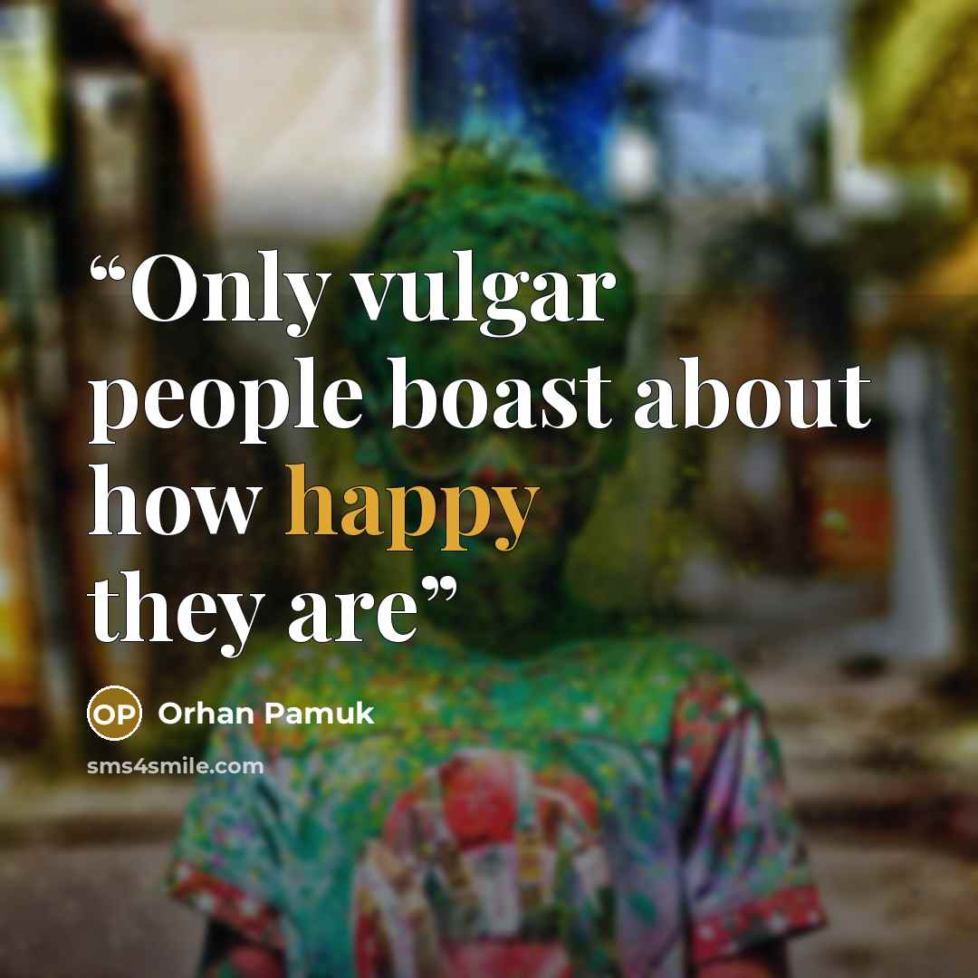 “Only vulgar people boast about how happy they are” quote by Orhan Pamuk