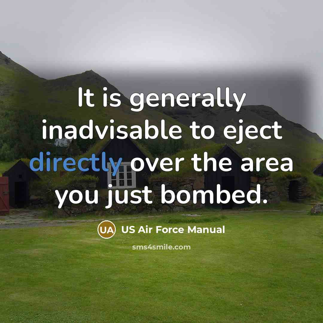 “It is generally inadvisable to eject directly over the area you just bombed.” quote by US Air Force Manual