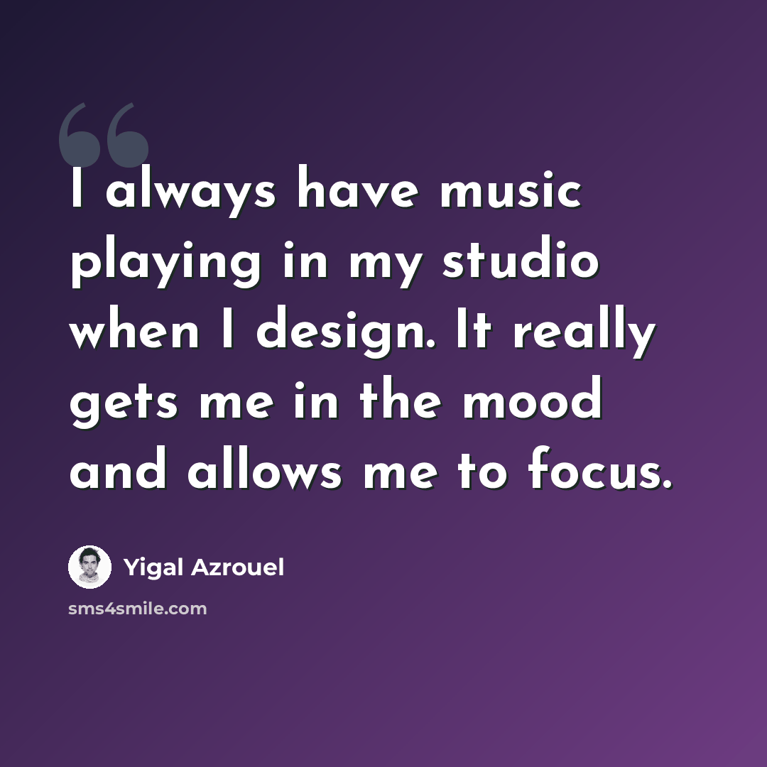 “I always have music playing in my studio when I design. It really gets me in the mood and allows me to focus.” quote by Yigal Azrouel