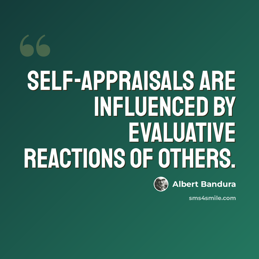 “Self-appraisals are influenced by evaluative reactions of others.” quote by Albert Bandura