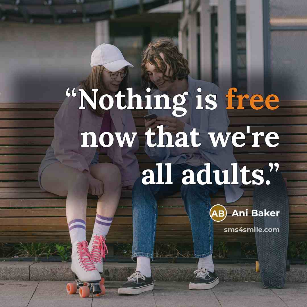 “Nothing is free now that we're all adults.” quote by Ani Baker