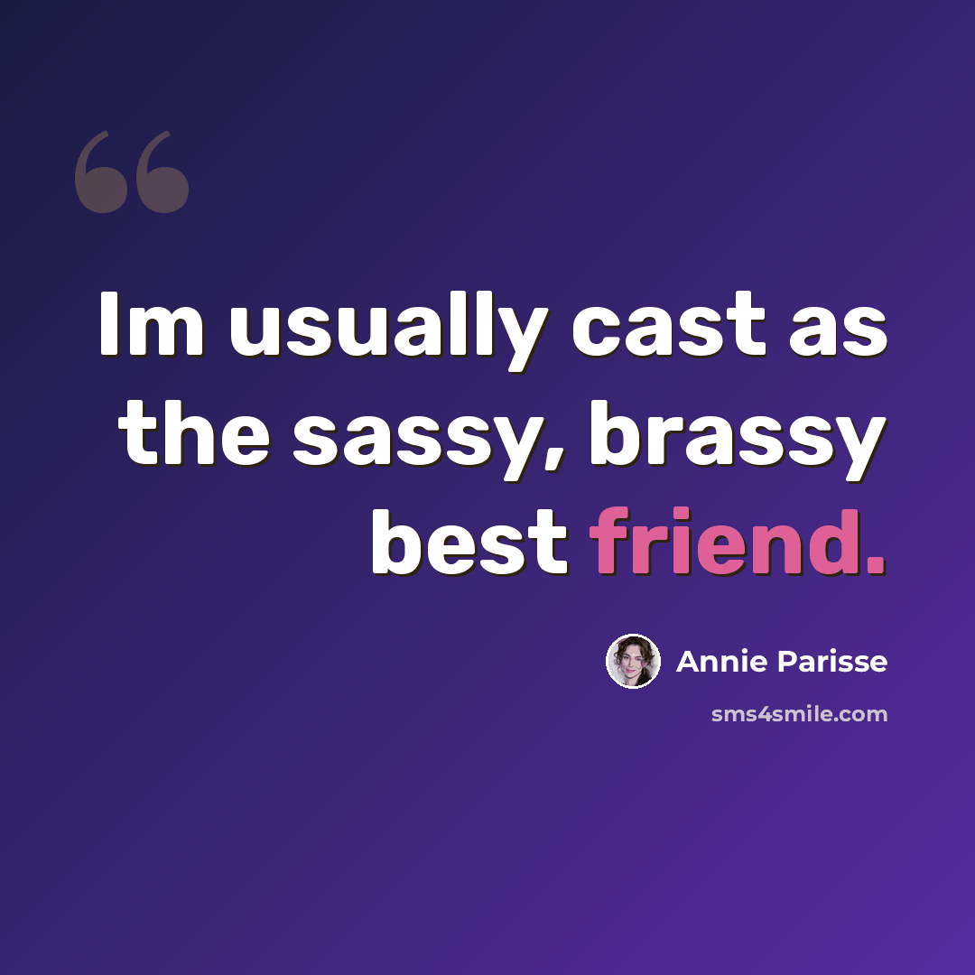 “Im usually cast as the sassy, brassy best friend.” quote by Annie Parisse