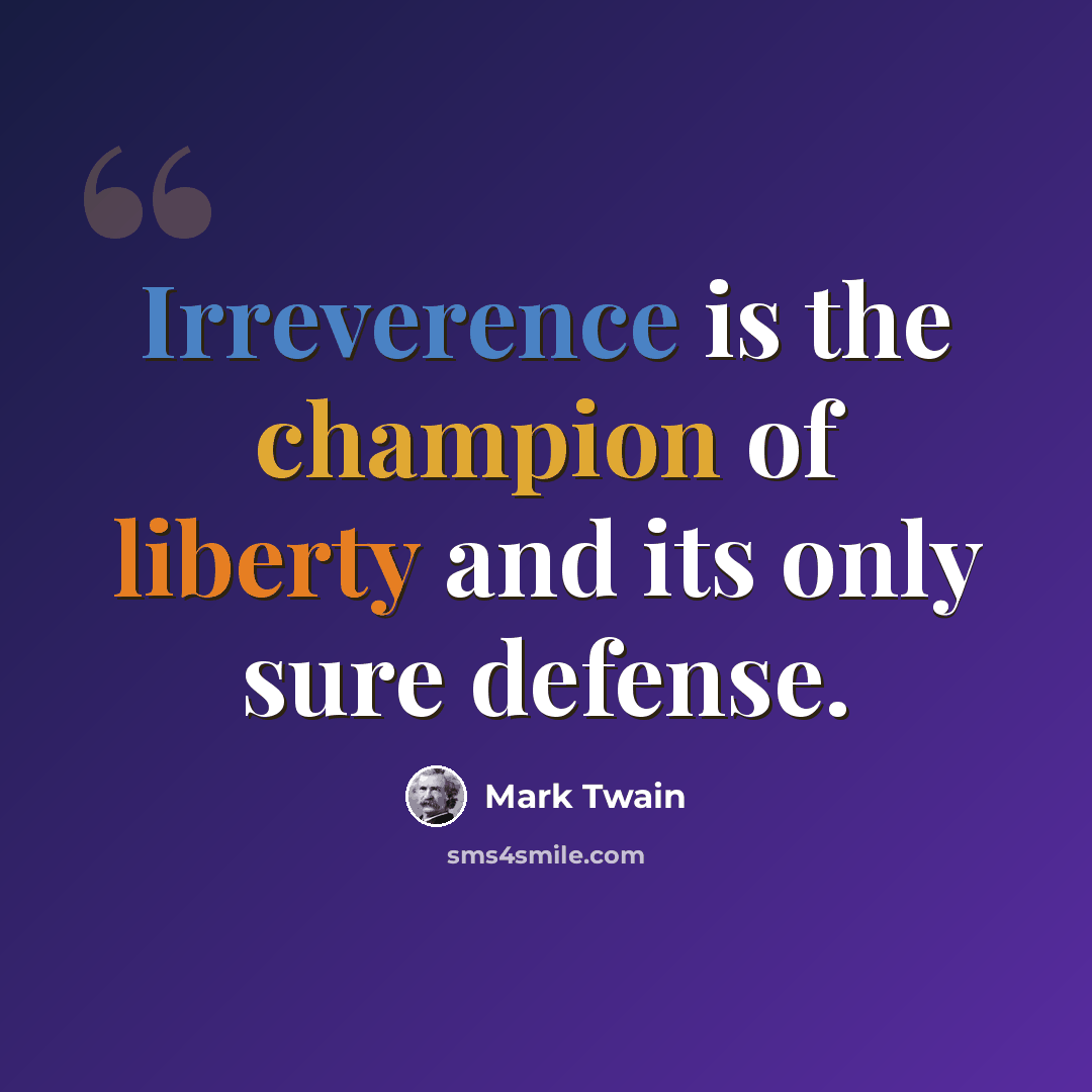 “Irreverence is the champion of liberty and its only sure defense.” quote by Mark Twain