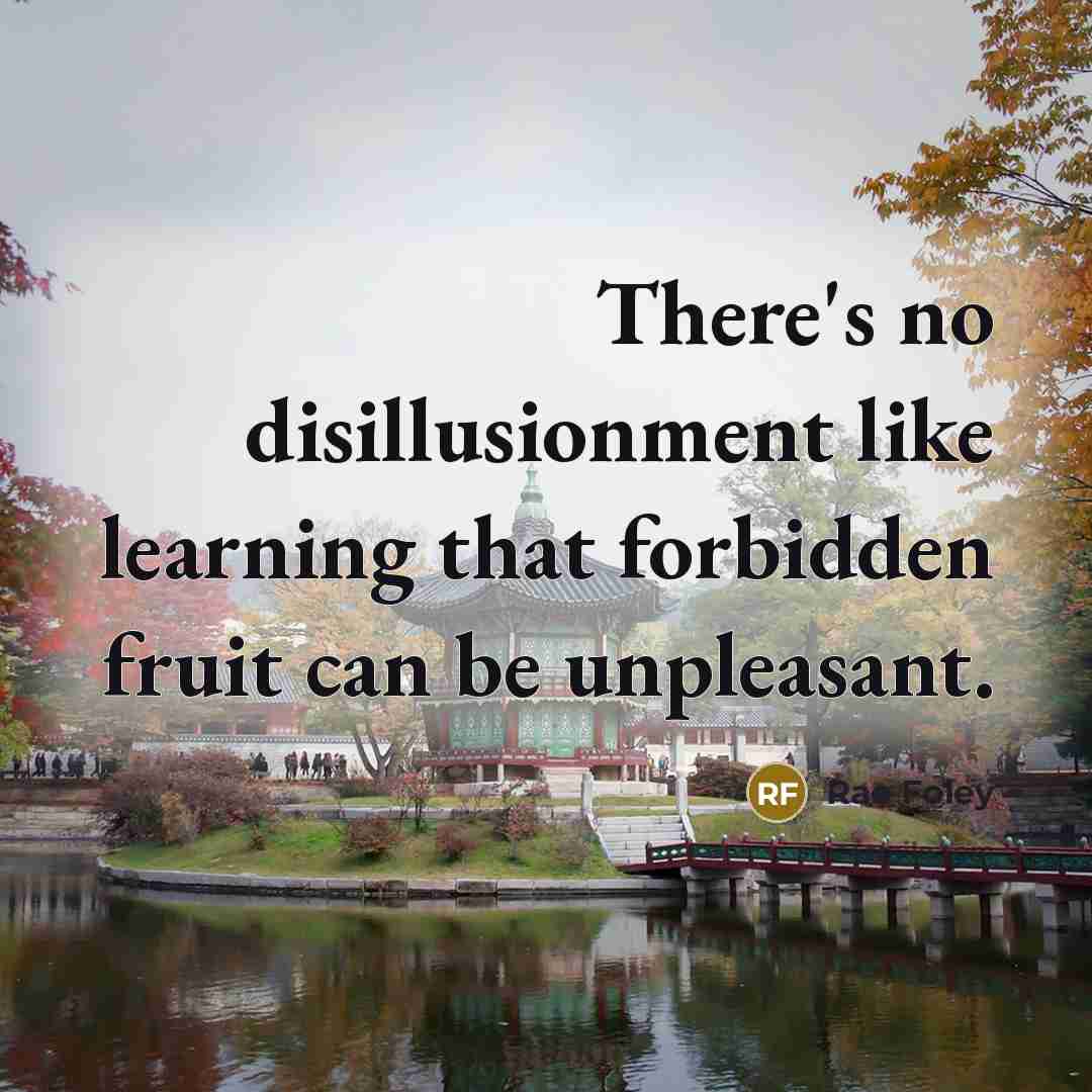 “There's no disillusionment like learning that forbidden fruit can be unpleasant.” quote by Rae Foley