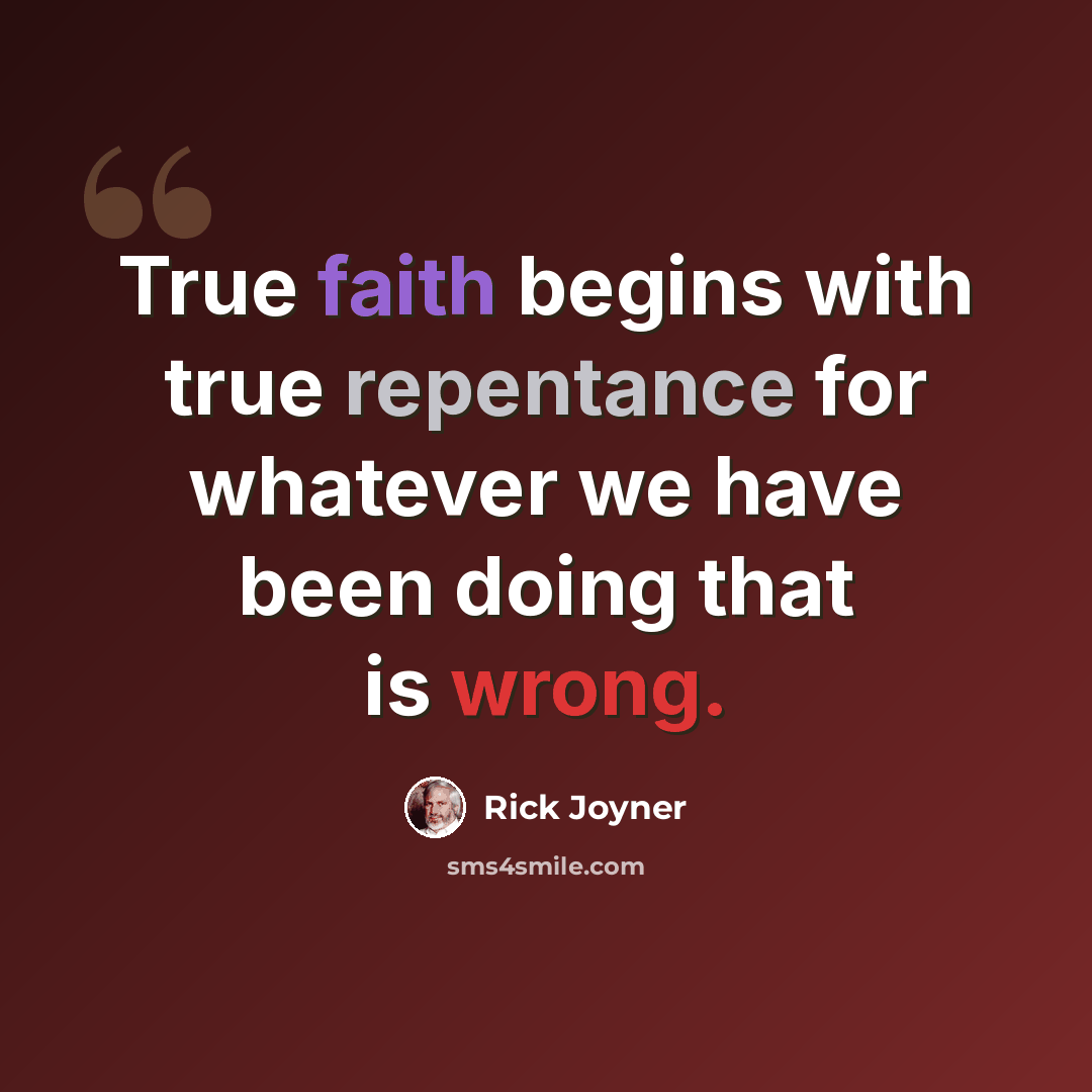 “True faith begins with true repentance for whatever we have been doing that is wrong.” quote by Rick Joyner
