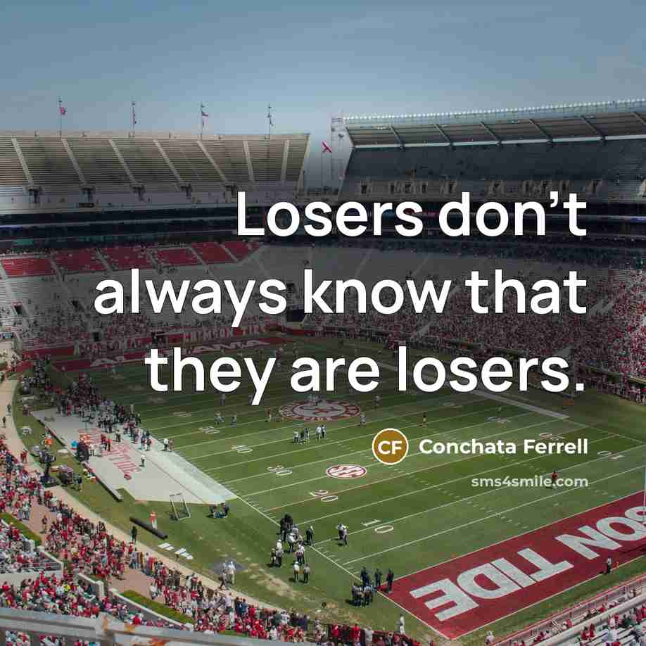 “Losers don't always know that they are losers.” quote by Conchata Ferrell