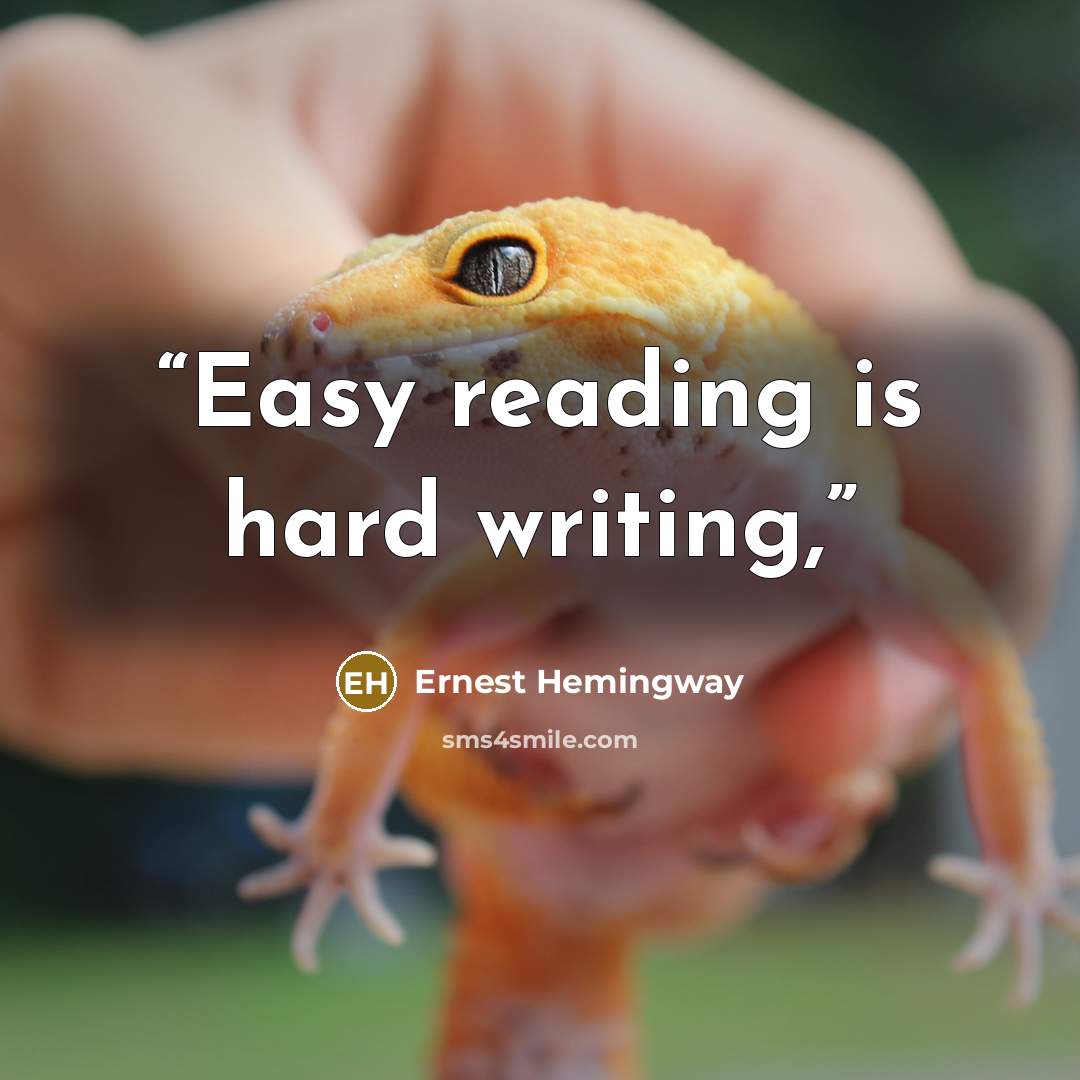“Easy reading is hard writing,” quote by Ernest Hemingway