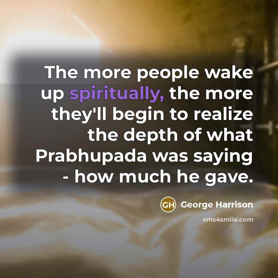 “The more people wake up spiritually, the more they'll begin to realize the depth of what Prabhupada was saying - how much he gave.” quote by George Harrison