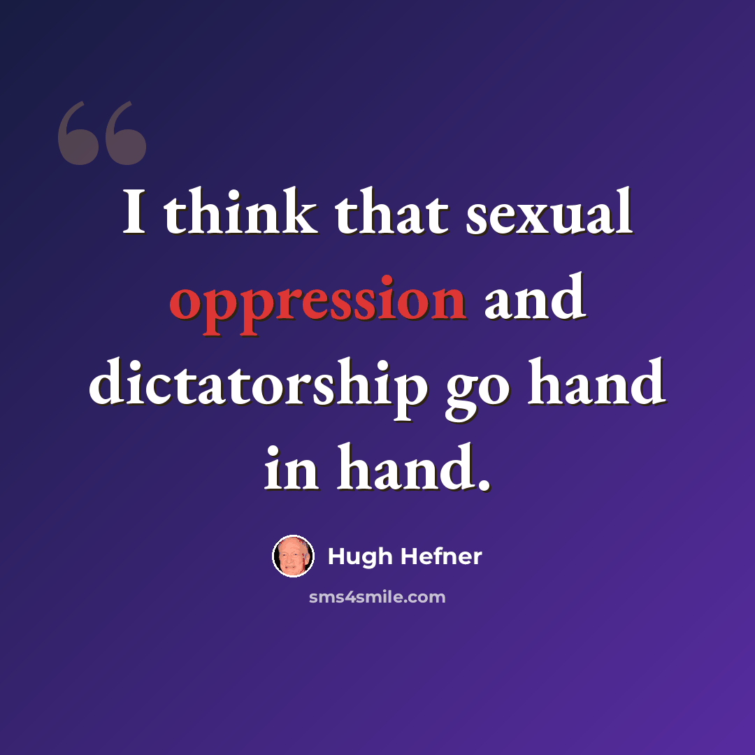 “I think that sexual oppression and dictatorship go hand in hand.” quote by Hugh Hefner