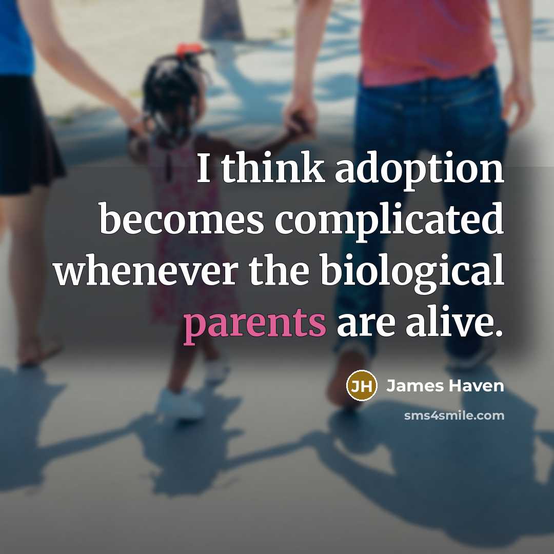 “I think adoption becomes complicated whenever the biological parents are alive.” quote by James Haven