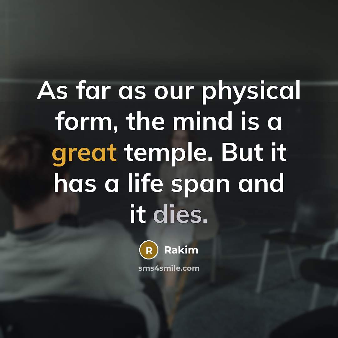 “As far as our physical form, the mind is a great temple. But it has a life span and it dies.” quote by Rakim