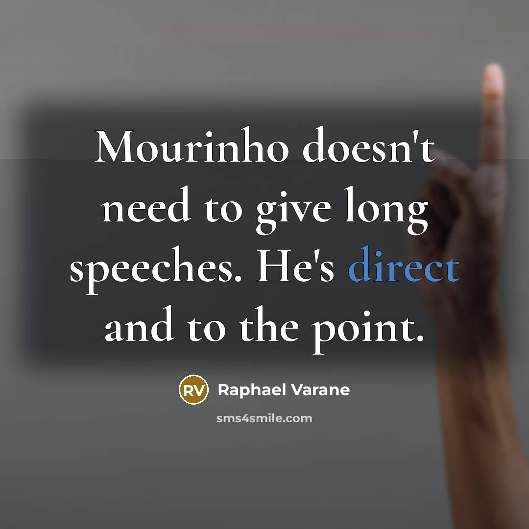 “Mourinho doesn't need to give long speeches. He's direct and to the point.” quote by Raphael Varane