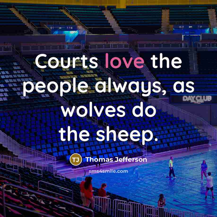 “Courts love the people always, as wolves do the sheep.” quote by Thomas Jefferson