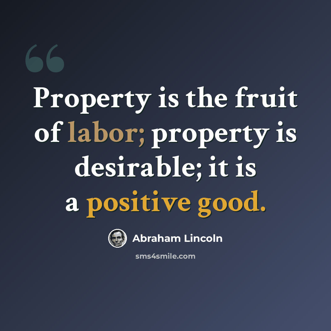 “Property is the fruit of labor; property is desirable; it is a positive good.” quote by Abraham Lincoln