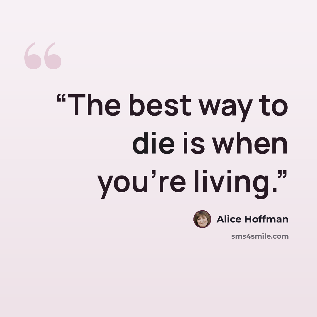“The best way to die is when you're living.” quote by Alice Hoffman