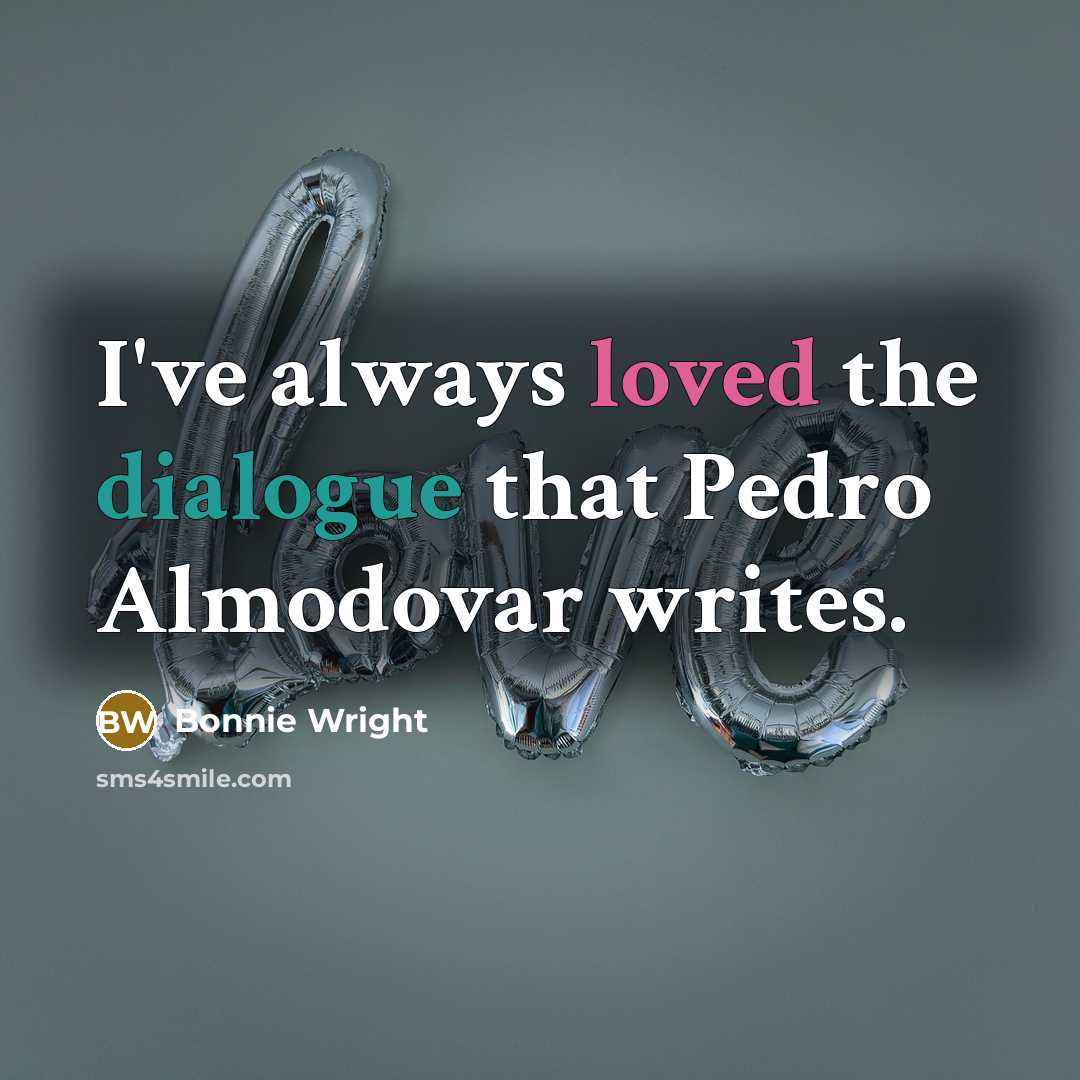 “I've always loved the dialogue that Pedro Almodovar writes.” quote by Bonnie Wright