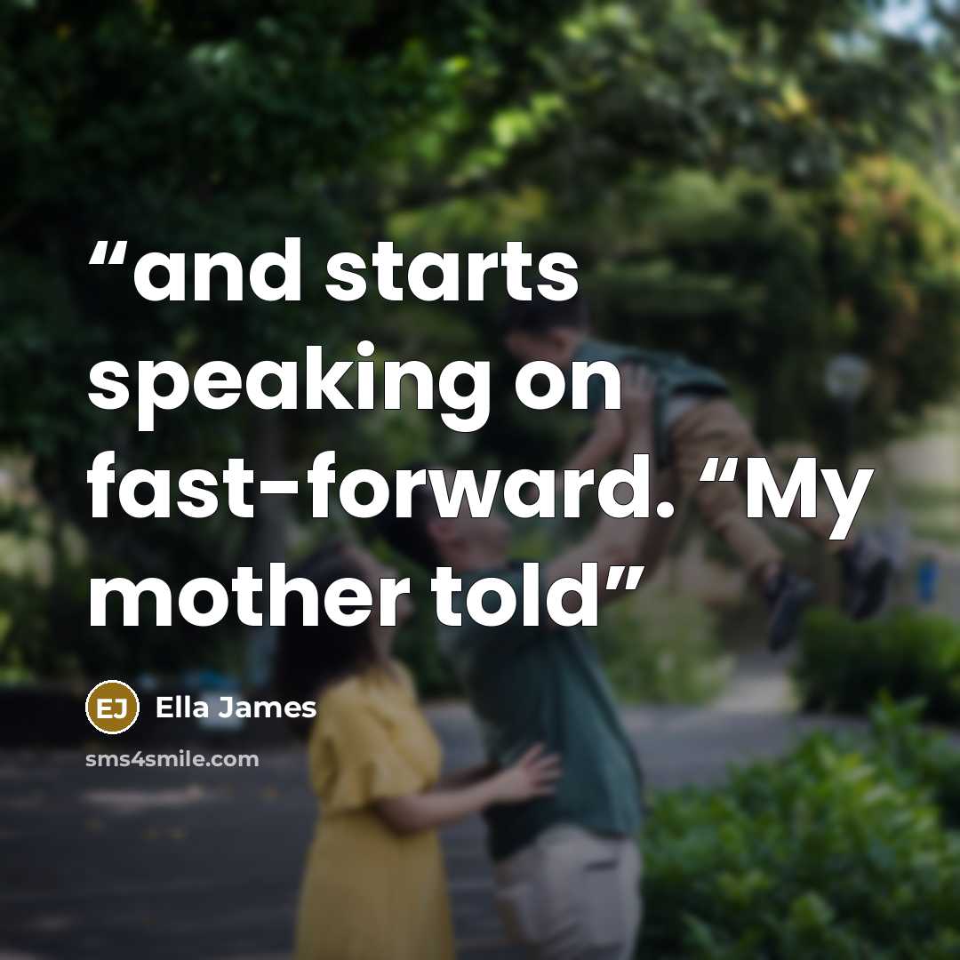 “and starts speaking on fast-forward. “My mother told” quote by Ella James