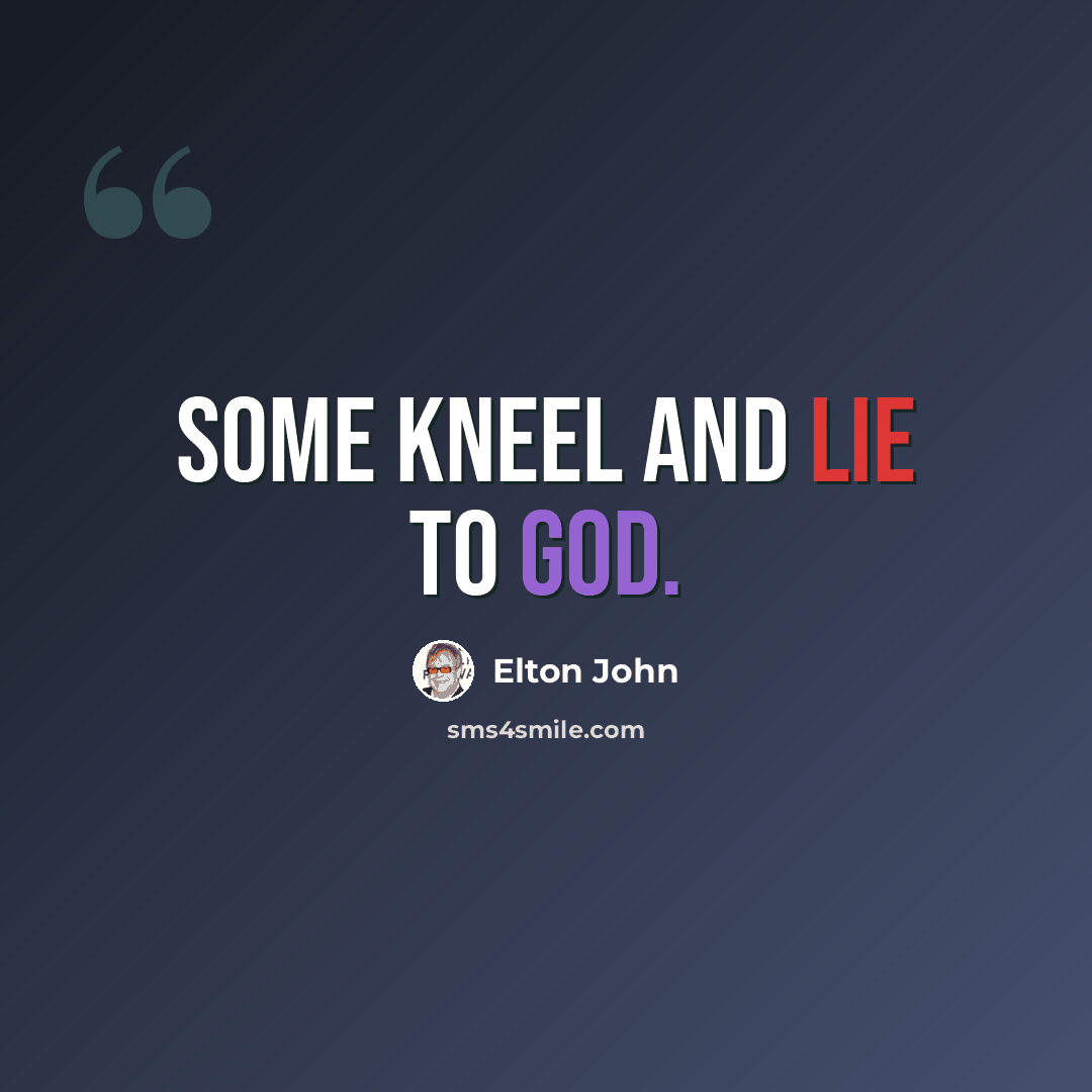 “Some kneel and lie to God.” quote by Elton John