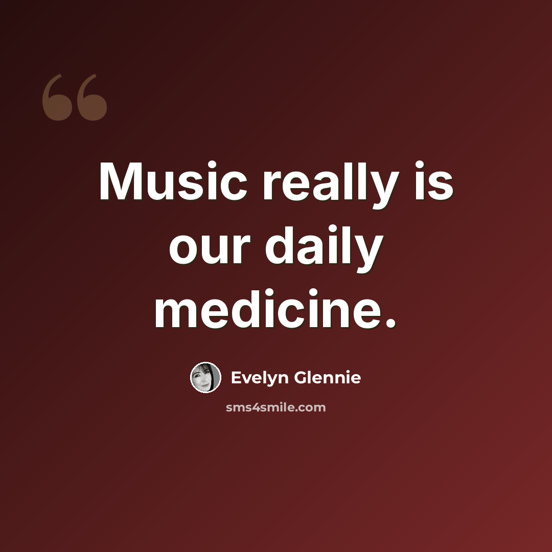 “Music really is our daily medicine.” quote by Evelyn Glennie