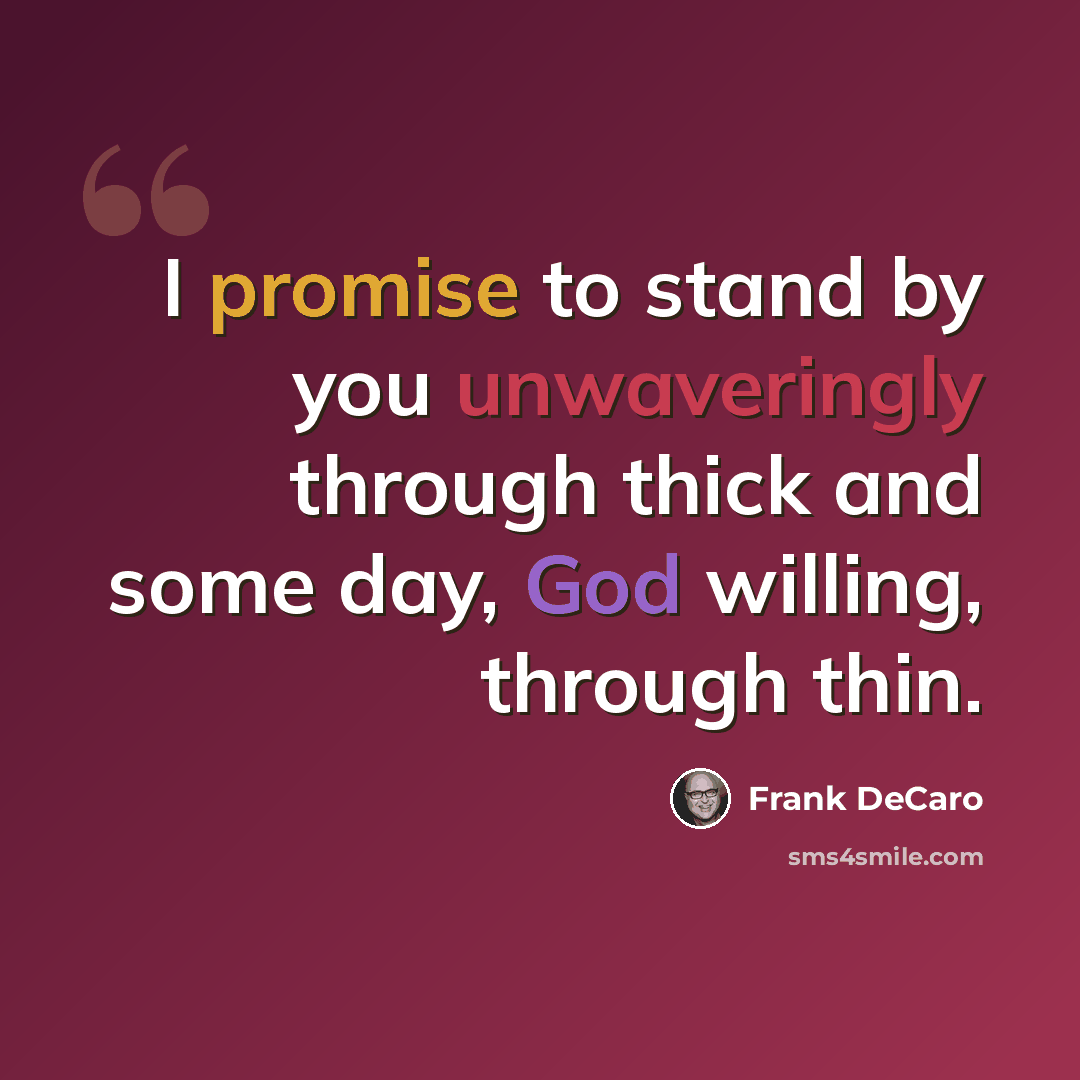 “I promise to stand by you unwaveringly through thick and some day, God willing, through thin.” quote by Frank DeCaro
