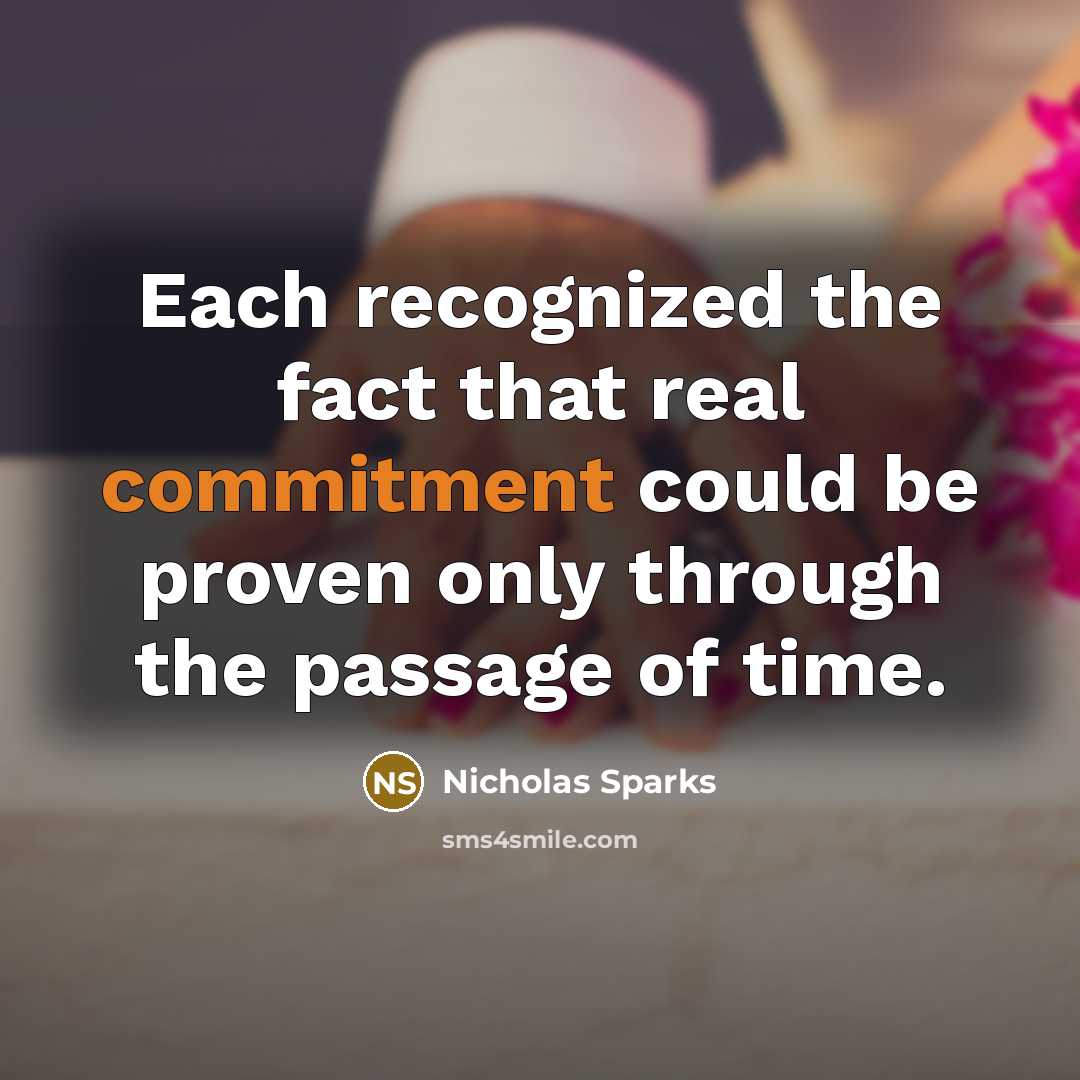 “Each recognized the fact that real commitment could be proven only through the passage of time.” quote by Nicholas Sparks