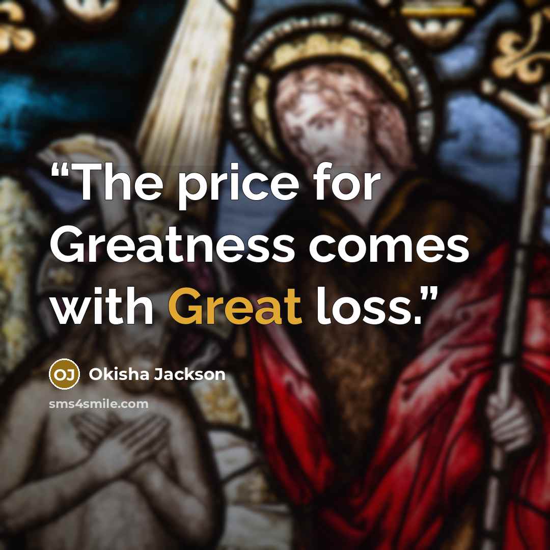 “The price for Greatness comes with Great loss.” quote by Okisha Jackson