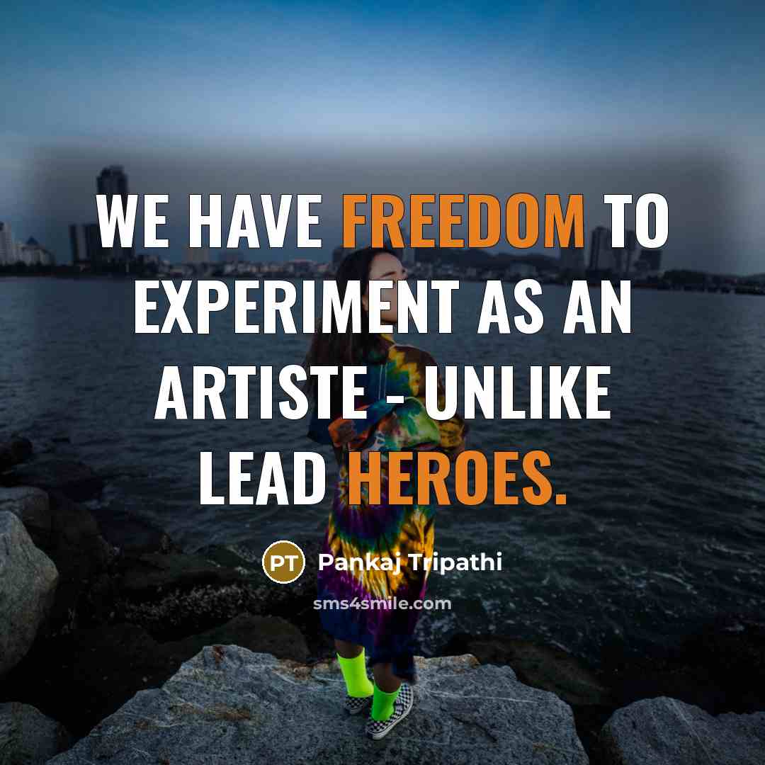 “We have freedom to experiment as an artiste - unlike lead heroes.” quote by Pankaj Tripathi