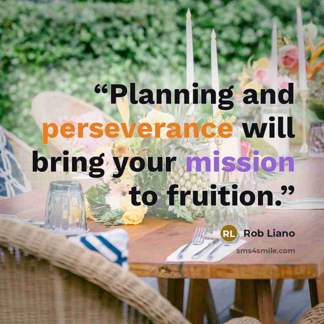 “Planning and perseverance will bring your mission to fruition.” quote by Rob Liano