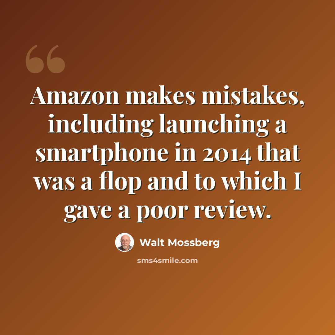 “Amazon makes mistakes, including launching a smartphone in 2014 that was a flop and to which I gave a poor review.” quote by Walt Mossberg