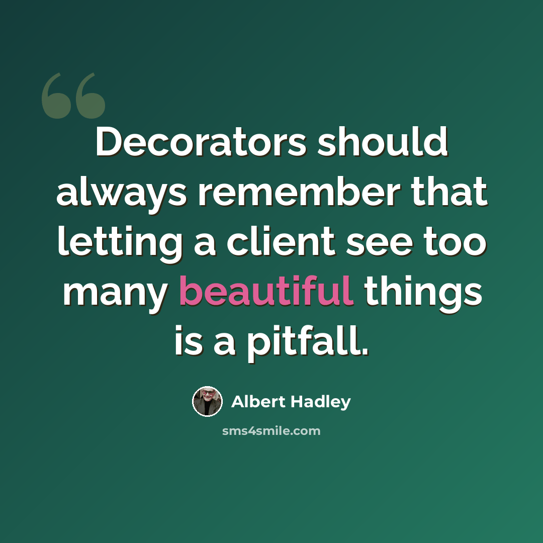 “Decorators should always remember that letting a client see too many beautiful things is a pitfall.” quote by Albert Hadley