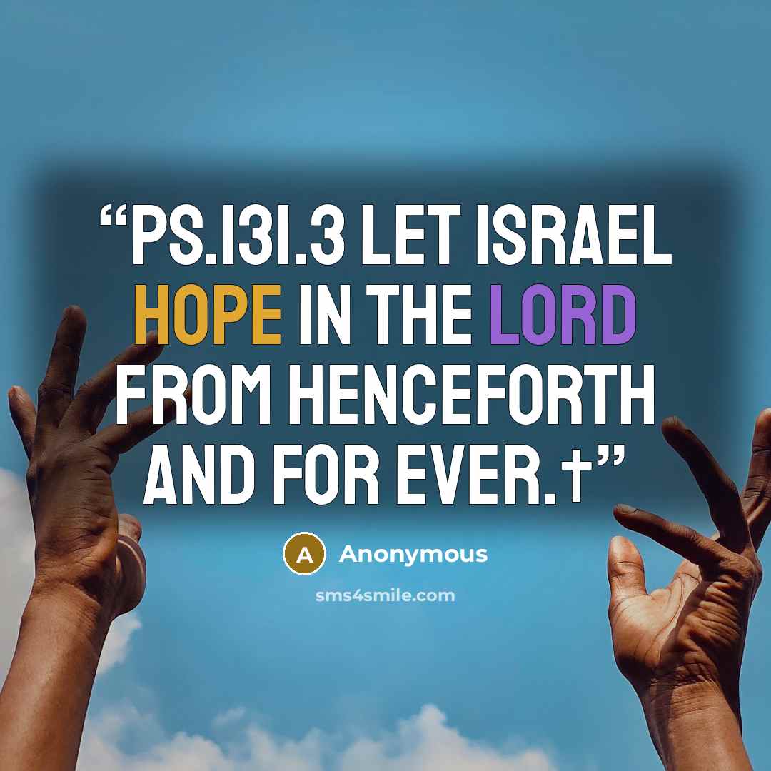 “ps.131.3 Let Israel hope in the LORD from henceforth and for ever.†” quote by Anonymous