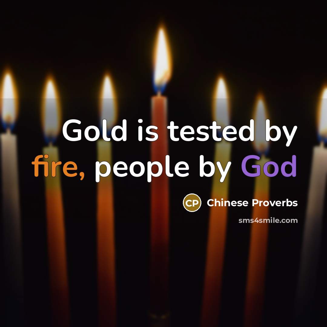 “Gold is tested by fire, people by God” quote by Chinese Proverbs